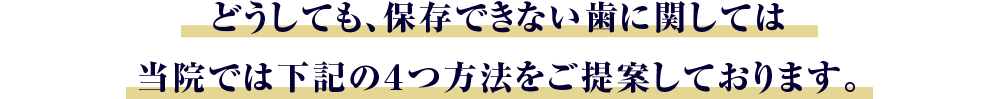 どうしても、保存できない歯に関しては当院では下記の４つ方法をご提案しております。