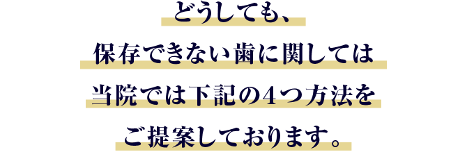 どうしても、保存できない歯に関しては当院では下記の４つ方法をご提案しております。