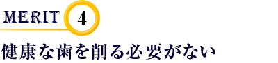 健康な歯を削る必要がない